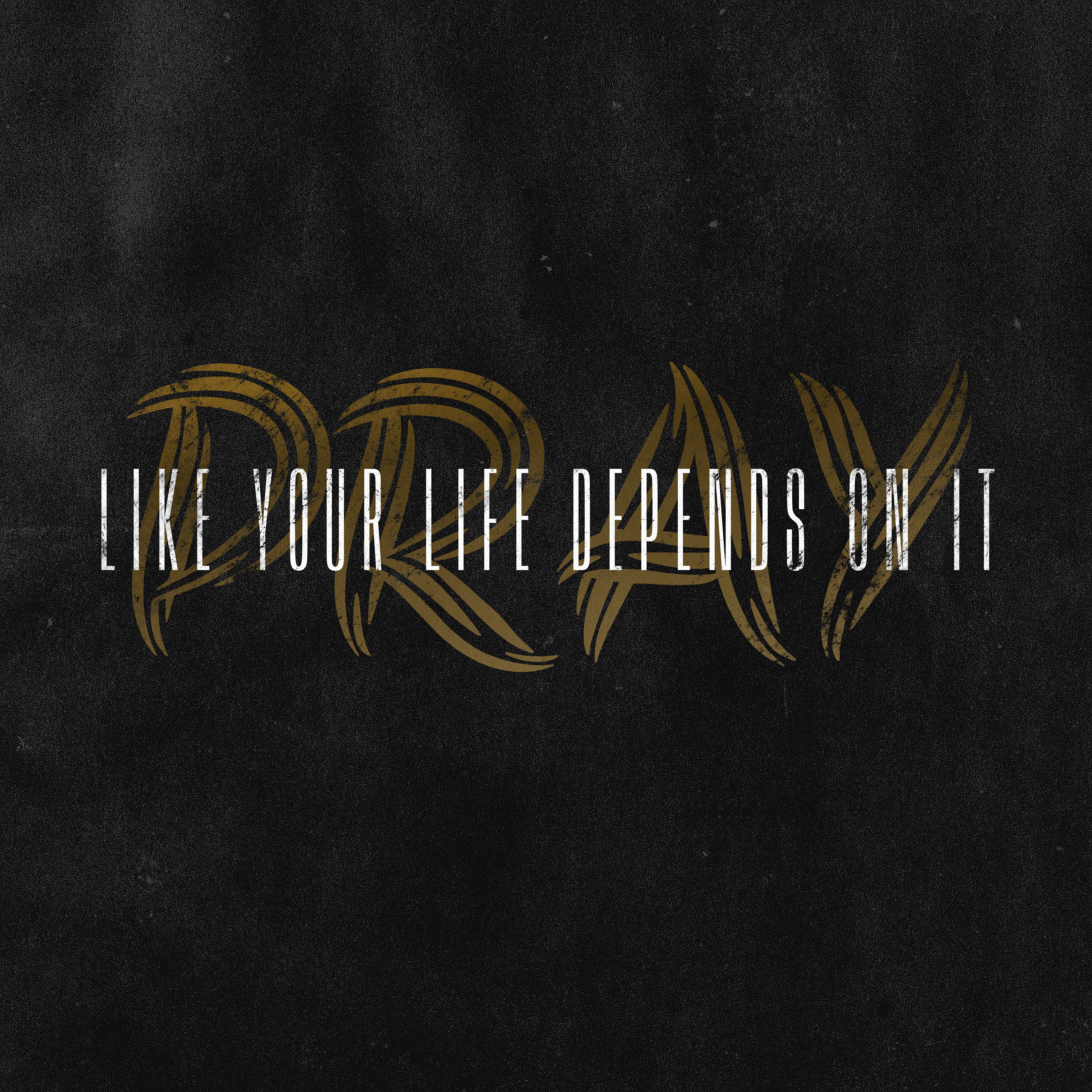 Pray like your life depends on it